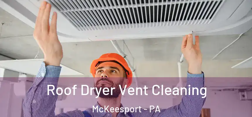 Roof Dryer Vent Cleaning McKeesport - PA