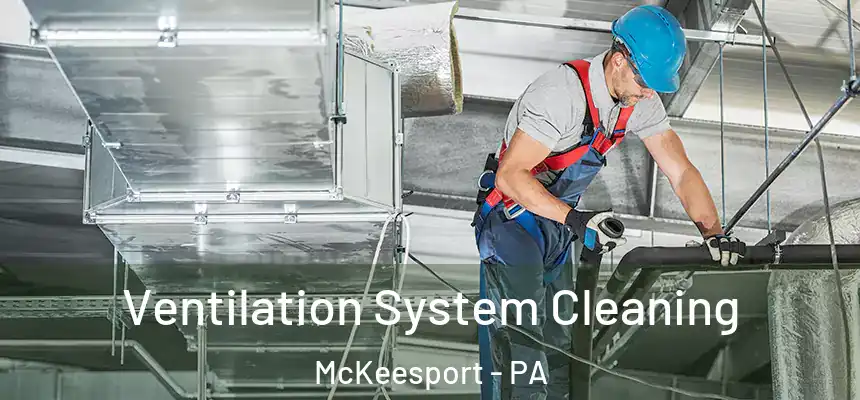 Ventilation System Cleaning McKeesport - PA