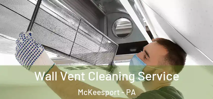 Wall Vent Cleaning Service McKeesport - PA